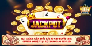 Quy trình kiểm soát rủi ro cho người chơi chuyên nghiệp tại hệ thống Slot Hitclub